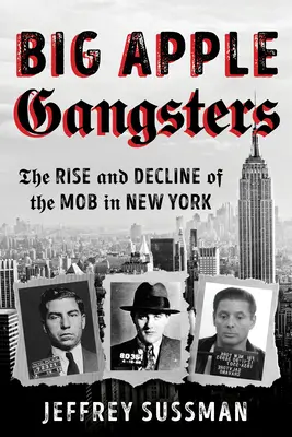 Gangstri z veľkého jablka: Vzostup a úpadok mafie v New Yorku - Big Apple Gangsters: The Rise and Decline of the Mob in New York