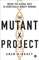 Projekt Mutant: Mutantný projekt: vnútro globálnych pretekov o genetickú modifikáciu ľudí - The Mutant Project: Inside the Global Race to Genetically Modify Humans