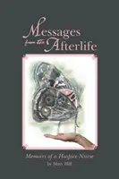 Posolstvá z posmrtného života: Spomienky zdravotnej sestry z hospicu - Messages from the Afterlife: Memoirs of a Hospice Nurse