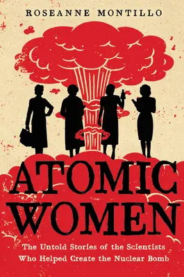 Atomové ženy: Nevypovedané príbehy vedkýň, ktoré pomohli vytvoriť jadrovú bombu - Atomic Women: The Untold Stories of the Scientists Who Helped Create the Nuclear Bomb