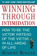 Víťazstvo prostredníctvom zastrašovania: Ako sa stať víťazom, nie obeťou, v podnikaní a v živote - Winning Through Intimidation: How to Be the Victor, Not the Victim, in Business and in Life
