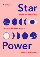 Hviezdna sila: Jednoduchý sprievodca astrológiou pre moderného mystika - Star Power: A Simple Guide to Astrology for the Modern Mystic