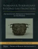 Rimania a barbari za hranicami: Archeológia, ideológia a identity na severe - Romans and Barbarians Beyond the Frontiers: Archaeology, Ideology and Identities in the North