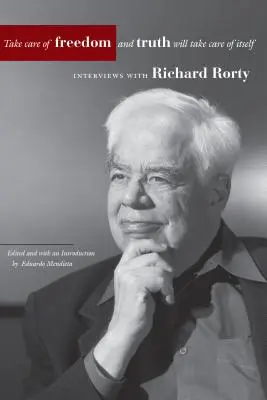 Postaraj sa o slobodu a pravda sa postará sama o seba: Rozhovory s Richardom Rortym - Take Care of Freedom and Truth Will Take Care of Itself: Interviews with Richard Rorty