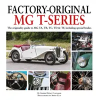 Továrenský originál MG série T: Tb, Tc, TD a Tf, vrátane špeciálnych karosérií - Factory-Original MG T-Series: The Originality Guide to MG Ta, Tb, Tc, TD & Tf, Including Special Bodies
