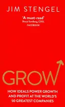 Rast - Ako ideály podporujú rast a zisk v 50 najväčších spoločnostiach sveta - Grow - How Ideals Power Growth and Profit at the World's 50 Greatest Companies