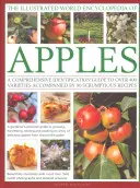 Ilustrovaná svetová encyklopédia jabĺk: Komplexný sprievodca identifikáciou viac ako 400 odrôd sprevádzaný 60 chutnými receptami - The Illustrated World Encyclopedia of Apples: A Comprehensive Identification Guide to Over 400 Varieties Accompanied by 60 Scrumptious Recipes