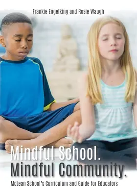 Rozumná škola. Mindful Community.: Informácie, zdroje a materiály na vypracovanie, implementáciu a podporu vzdelávania: McLean School's Curriculum and Guide for Educators - Mindful School. Mindful Community.: McLean School's Curriculum and Guide for Educators Information, Resources, and Materials to Develop, Implement, an