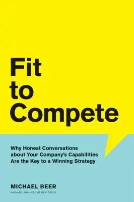 Fit to Compete: Prečo sú úprimné rozhovory o schopnostiach vašej spoločnosti kľúčom k víťaznej stratégii - Fit to Compete: Why Honest Conversations about Your Company's Capabilities Are the Key to a Winning Strategy