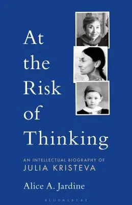 S rizikom premýšľania: Intelektuálny životopis Júlie Kristevy - At the Risk of Thinking: An Intellectual Biography of Julia Kristeva