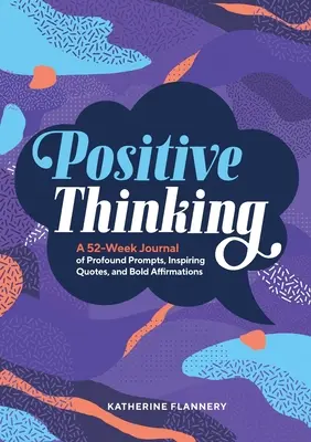 Pozitívne myslenie: 52-týždňový denník plný hlbokých podnetov, inšpiratívnych citátov a odvážnych afirmácií - Positive Thinking: A 52-Week Journal of Profound Prompts, Inspiring Quotes, and Bold Affirmations