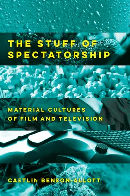 The Stuff of Spectatorship: Materiálne kultúry filmu a televízie - The Stuff of Spectatorship: Material Cultures of Film and Television