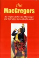 MacGregor - Pôvod klanu MacGregor a jeho miesto v dejinách - MacGregor - The Origins of the Clan MacGregor and Their Place in History