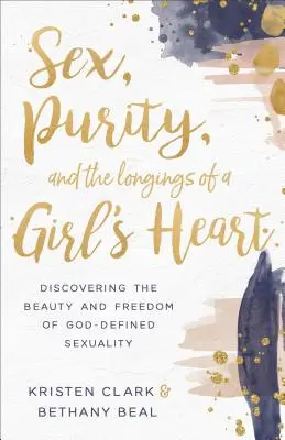 Sex, čistota a túžby dievčenského srdca: Objavovanie krásy a slobody Bohom definovanej sexuality - Sex, Purity, and the Longings of a Girl's Heart: Discovering the Beauty and Freedom of God-Defined Sexuality