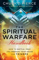 Príručka duchovného boja: Ako bojovať, modliť sa a pripraviť svoj dom na víťazstvo - The Spiritual Warfare Handbook: How to Battle, Pray and Prepare Your House for Triumph