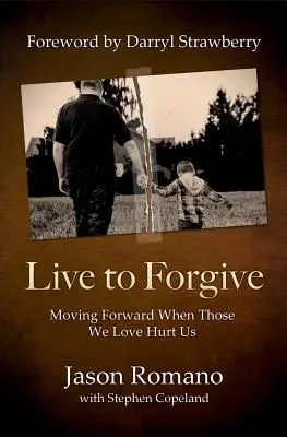 Žiť, aby sme odpustili: Keď nám ublížia tí, ktorých milujeme, posúvajte sa vpred. - Live to Forgive: Moving Forward When Those We Love Hurt Us