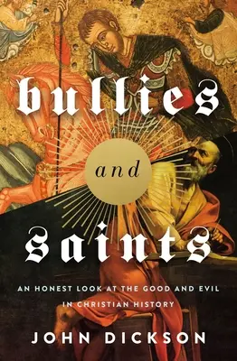 Tyrani a svätci: Úprimný pohľad na dobro a zlo kresťanských dejín - Bullies and Saints: An Honest Look at the Good and Evil of Christian History