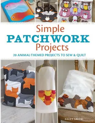 Jednoduché patchworkové projekty: 20 projektov na šitie a quiltovanie so zvieracím motívom - Simple Patchwork Projects: 20 Animal-Themed Projects to Sew & Quilt