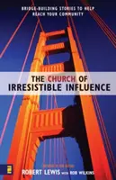 Cirkev neodolateľného vplyvu: Príbehy na budovanie mostov, ktoré vám pomôžu osloviť vašu komunitu - The Church of Irresistible Influence: Bridge-Building Stories to Help Reach Your Community