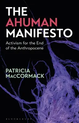 Ahumanov manifest: Aktivizmus na konci antropocénu - The Ahuman Manifesto: Activism for the End of the Anthropocene