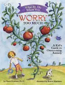 Čo robiť, keď si robíte priveľa starostí: Detský sprievodca prekonávaním úzkosti - What to Do When You Worry Too Much: A Kid's Guide to Overcoming Anxiety