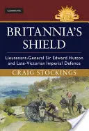 Štít Británie: Generálporučík sir Edward Hutton a obrana cisárstva v neskorej viktoriánskej dobe - Britannia's Shield: Lieutenant-General Sir Edward Hutton and Late-Victorian Imperial Defence