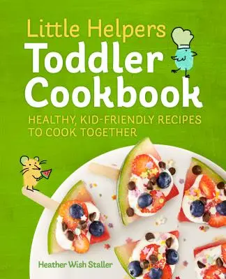 Kuchárka pre batoľatá Little Helpers: Vychutnajte si spoločne zdravé recepty vhodné pre deti - Little Helpers Toddler Cookbook: Healthy, Kid-Friendly Recipes to Cook Together