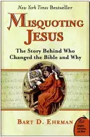 Nesprávne citovanie Ježiša: Príbeh o tom, kto a prečo zmenil Bibliu - Misquoting Jesus: The Story Behind Who Changed the Bible and Why
