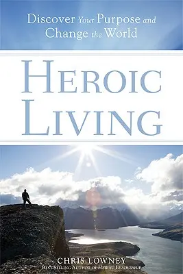 Hrdinský život: Objavte svoj cieľ a zmeňte svet - Heroic Living: Discover Your Purpose and Change the World