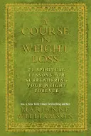 Kurz chudnutia - 21 duchovných lekcií, ako sa navždy vzdať svojej hmotnosti - Course in Weight Loss - 21 Spiritual Lessons for Surrendering Your Weight Forever