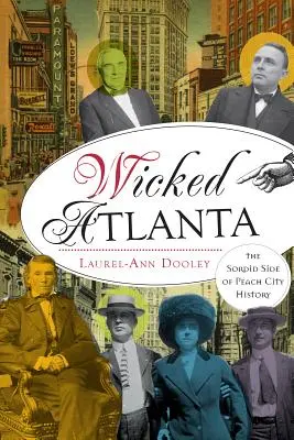 Zlá Atlanta: Atlanta: Hnusná stránka histórie mesta broskyní - Wicked Atlanta: The Sordid Side of Peach City History