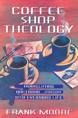 Teológia v kaviarni: Preklad doktrinálneho žargónu do každodenného života - Coffee Shop Theology: Translating Doctrinal Jargon Into Everyday Life