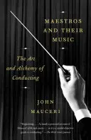 Majstri a ich hudba: Umenie a alchýmia dirigovania - Maestros and Their Music: The Art and Alchemy of Conducting