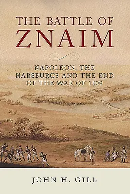 Bitka pri Znaime: Napoleon, Habsburgovci a koniec vojny v roku 1809 - The Battle of Znaim: Napoleon, the Habsburgs and the End of the War of 1809