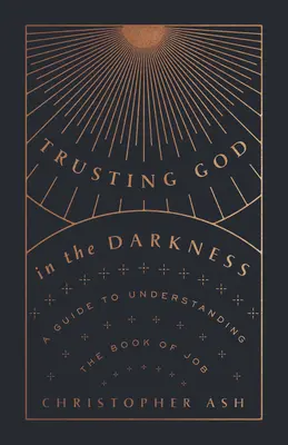 Dôverovať Bohu v temnote: Kniha Jóbova: Sprievodca porozumením knihy Jób - Trusting God in the Darkness: A Guide to Understanding the Book of Job