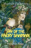Šamanské cesty - Cesta šamana víl: Kniha kúziel, zaklínadiel, meditácií a faeristickej mágie - Shaman Pathways - Way of the Faery Shaman: The Book of Spells, Incantations, Meditations & Faery Magic