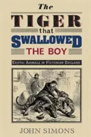 Tiger, ktorý zhltol chlapca: Exotické zvieratá vo viktoriánskom Anglicku - The Tiger That Swallowed the Boy: Exotic Animals in Victorian England