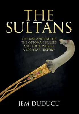 Sultáni: Vzostup a pád osmanských panovníkov a ich sveta - The Sultans: The Rise and Fall of the Ottoman Rulers and Their World