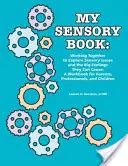 Moja zmyslová kniha: Spoločná práca pri skúmaní zmyslových problémov a veľkých pocitov, ktoré môžu spôsobiť: A Workbook for Parents, Professionals: A Workbook for Parents, Professionals: A Workbook for Parents, Professionals, - My Sensory Book: Working Together to Explore Sensory Issues and the Big Feelings They Can Cause: A Workbook for Parents, Professionals,