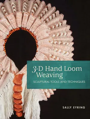 Ručné tkanie na 3-D krosnách: Sochárske nástroje a techniky - 3-D Hand Loom Weaving: Sculptural Tools and Techniques