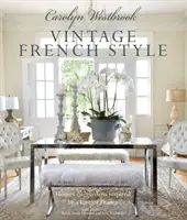 Carolyn Westbrooková:  Homes and Gardens Inspired by a Love of France (Domy a záhrady inšpirované láskou k Francúzsku) - Carolyn Westbrook: Vintage French Style: Homes and Gardens Inspired by a Love of France