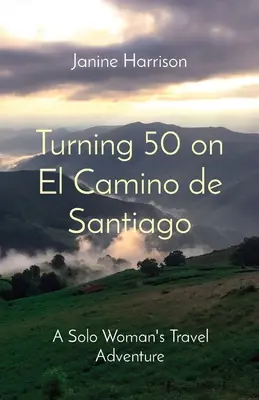 Päťdesiatka na El Camino de Santiago: Cestovateľské dobrodružstvo osamotenej ženy - Turning 50 on El Camino de Santiago: A Solo Woman's Travel Adventure