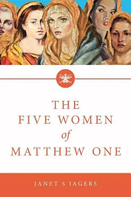 Päť žien z Matúšovho evanjelia: Sedemtýždňové štúdium o ženách v Biblii - The Five Women of Mathew One: A Seven-Week Study of Women in the Bible