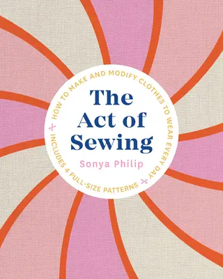 Akt šitia: Ako si vyrobiť a upraviť oblečenie na každodenné nosenie - The Act of Sewing: How to Make and Modify Clothes to Wear Every Day