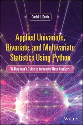 Aplikovaná jednorozmerná, dvojrozmerná a viacrozmerná štatistika s použitím jazyka Python: A Beginner's Guide to Advanced Data Analysis (Príručka pre začiatočníkov k pokročilej analýze údajov) - Applied Univariate, Bivariate, and Multivariate Statistics Using Python: A Beginner's Guide to Advanced Data Analysis