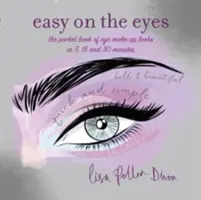 Easy on the Eyes - Vrecková kniha o líčení očí za 5, 15 a 30 minút - Easy on the Eyes - The Pocket Book of Eye Make-Up Looks in 5, 15 and 30 Minutes