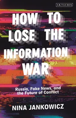 Ako prehrať informačnú vojnu: Rusko, falošné správy a budúcnosť konfliktov - How to Lose the Information War: Russia, Fake News, and the Future of Conflict