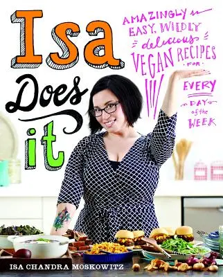 Isa to dokáže: Úžasne jednoduché, mimoriadne chutné vegánske recepty na každý deň v týždni - Isa Does It: Amazingly Easy, Wildly Delicious Vegan Recipes for Every Day of the Week
