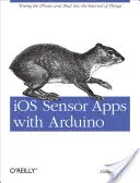 Aplikácie pre senzory IOS s Arduinom: Zapojte iPhone a iPad do internetu vecí - IOS Sensor Apps with Arduino: Wiring the iPhone and iPad Into the Internet of Things