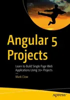 Projekty Angular 5: Naučte sa vytvárať jednostránkové webové aplikácie pomocou viac ako 70 projektov - Angular 5 Projects: Learn to Build Single Page Web Applications Using 70+ Projects